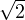 √2