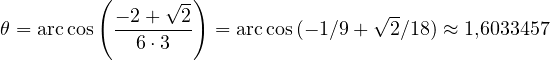           (     √ -)
           --2+---2                 √ -
θ = arccos   6 ⋅3    = arccos(- 1∕9+   2∕18) ≈ 1,6033457
