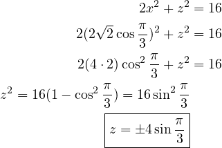                    2x2 + z2 = 16
             √ -   π
           2(2 2cos--)2 + z2 = 16
                    32 π   2
           2(4⋅2)cos 3-+ z = 16
 2           2 π-       2 π-
z  = 16(1 - cos  3) = 16sin 3
               |---------π|
               z = +4 sin 3|
               ------------
